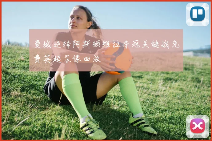 曼城逆转阿斯顿维拉夺冠关键战免费英超录像回放