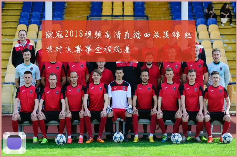 欧冠2018视频高清直播回放集锦 经典对决赛事全程观看