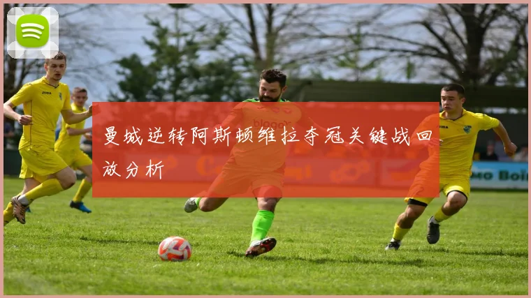 曼城逆转阿斯顿维拉夺冠关键战回放分析